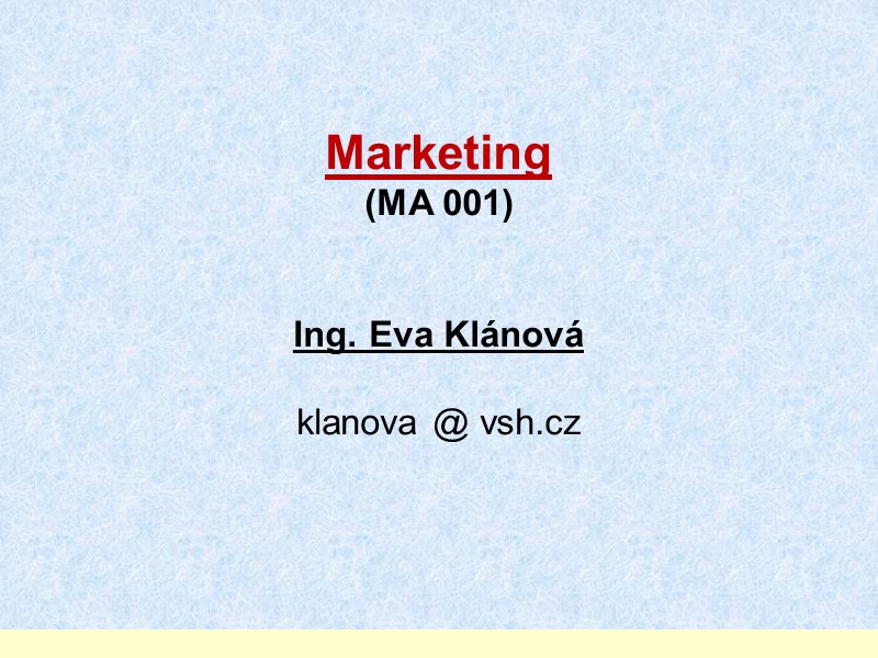 Marketing (MA 001)    Ing. Eva Klánová  klanova @ vsh.cz